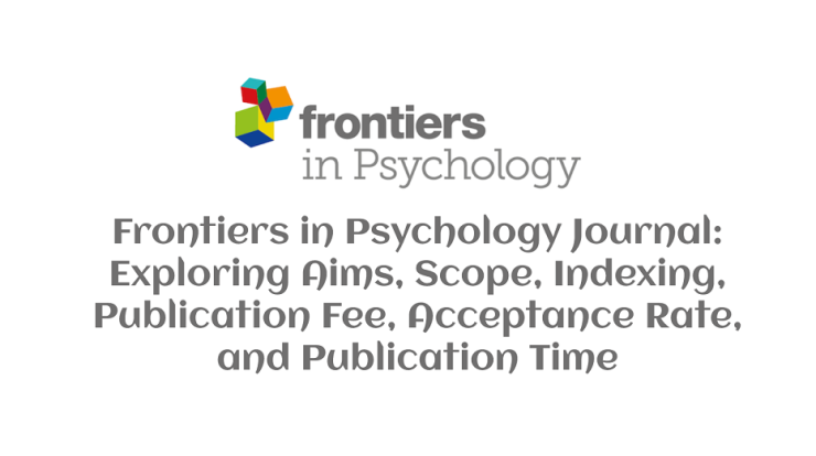 Frontiers in Psychology Journal: Exploring Aims, Scope, Indexing, Publication Fee, Acceptance Rate, and Publication Time:2023-24 1 Frontiers in Psychology Journal